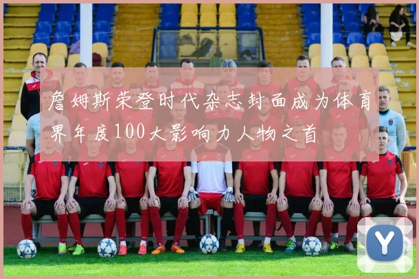 詹姆斯荣登时代杂志封面成为体育界年度100大影响力人物之首