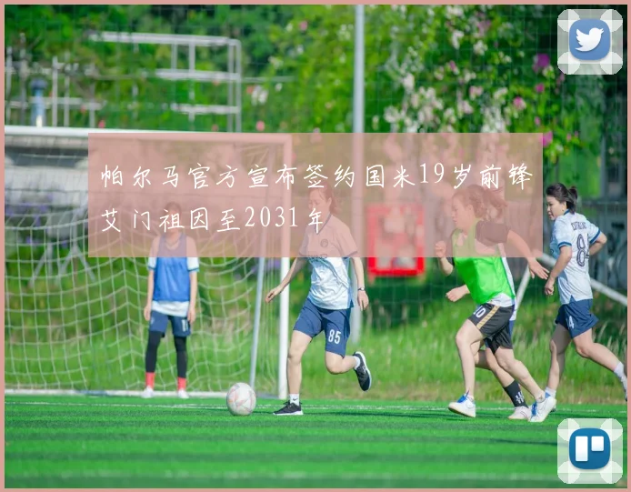 帕尔马官方宣布签约国米19岁前锋艾门祖因至2031年