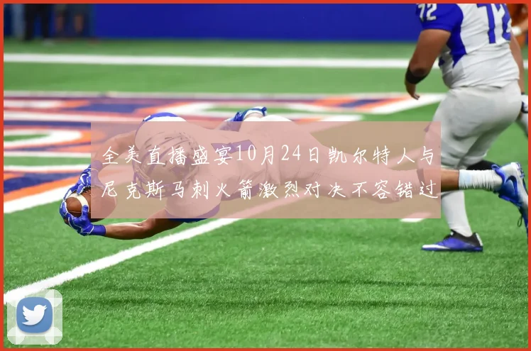 全美直播盛宴10月24日凯尔特人与尼克斯马刺火箭激烈对决不容错过